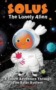 Solus the Lonely Alien : A Space Adventure Through the Solar System cover image