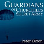 GUARDIANS OF CHURCHILL'S SECRET ARMY : men of the intelligence corps in the special operations ... executive cover image