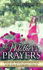 A mother's prayers, week, by week devotional for your unborn child cover image