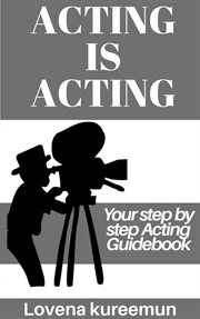 Acting is acting. Your Step by Step Acting Guidebook cover image