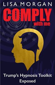 Comply with me. Trump's Hypnosis Toolkit Exposed cover image