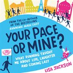 Your pace or mine?. What Running Taught Me About Life, Laughter and Coming Last cover image