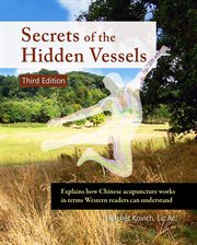 Secrets of the hidden vessels : explains how Chinese acupuncture works in terms Western readers can understand cover image