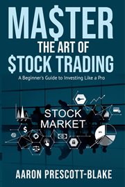 Master the Art of Stock Trading; A Beginner's Guide to Investing Like a Pro cover image
