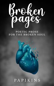 Broken pages: poetic prose for the broken soul cover image