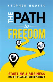 The path to freedom: starting a business for the reluctant entrepreneur cover image