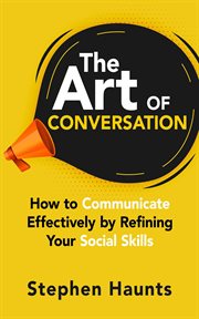 The art of conversation : how to communicate effectively by refining your social skills cover image