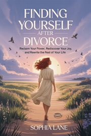 Finding Yourself After Divorce : Reclaim Your Power, Rediscover Your Joy, And Rewrite The Rest Of Your Life cover image