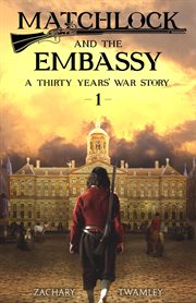 Matchlock and the embassy : a Thirty Years' War story cover image