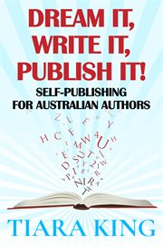 Dream It, Write It, Publish It! : Self-publishing For Australian Authors cover image