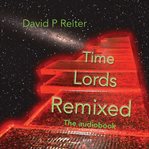Time Lords remixed : a Dr Who poetical : series 8-11 cover image