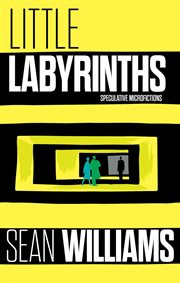 Little labyrinths : speculative microfictions cover image