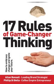 17 rules of game-changer thinking: how to embrace change and ignite your future : Changer Thinking cover image
