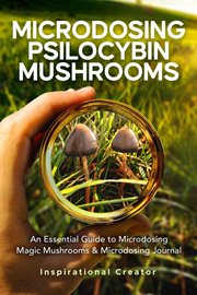 Microdosing Psilocybin Mushrooms : An Essential Guide to Microdosing Magic Mushrooms & Microdosing cover image