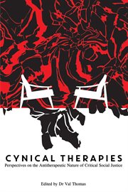 Cynical Therapies : Perspectives on the Antitherapeutic Nature of Critical Social Justice cover image