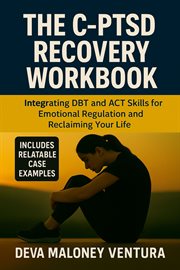 The C-PTSD Recovery Workbook : Integrating Dbt and Act Skills for Emotional Regulation and Reclaiming Your Life cover image