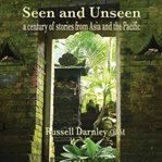 Seen and unseen : a century of stories from Asia and the Pacific cover image