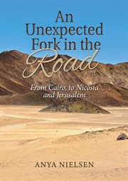 An Unexpected Fork in the Road : From Cairo to Jerusalem and Nicosia cover image