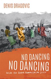 No dancing, no dancing. Inside the Global Humanitarian Crisis cover image