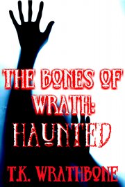 The bones of wrath : haunted cover image