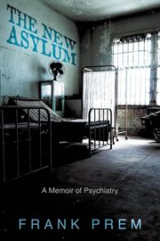The New Asylum : A Memoir of Psychiatry cover image