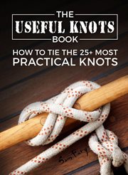 The useful knots book : how to tie the 25+ most practical rope knots cover image