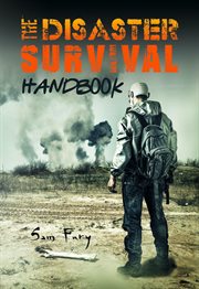 The disaster survival handbook : a disaster survival guide for man-made and natural disasters cover image