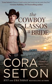 The Cowboy Lassos a Bride : Cowboys of Chance Creek cover image