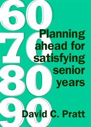 60 70 80 90 : Planning Ahead for Satisfying Senior Years cover image