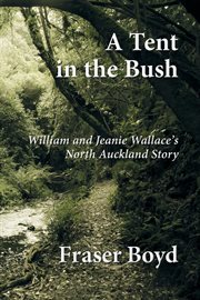 A Tent in the Bush : William and Jeanie Wallace's North Auckland Story cover image