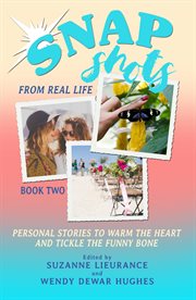 Snapshots from real life book 2 - stories to warm the heart and tickle the funny bone : Stories to Warm the Heart and Tickle the Funny Bone cover image