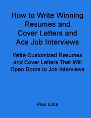 How to write winning resumes and cover letters and ace job interviews : write customized resumes and cover letters that will open doors to job interviews cover image