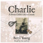 Charlie : a Home Child's life in Canada cover image