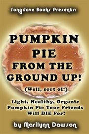 Pumpkin pie from the ground up! (well, almost!) cover image