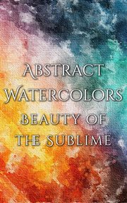 Abstract Watercolors : The Beauty of the Sublime cover image