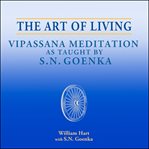 The art of living : Vipassana meditation as taught by S.N. Goenka cover image