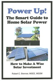 Power Up! The Smart Guide to Home Solar Power : How to Make a Wise Solar Investment cover image