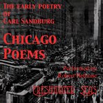 Chicago poems. The Early Poetry of Carl Sandburg cover image