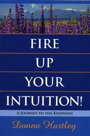 Fire Up Your Intuition : A Journey to the Knowing cover image