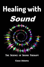 Healing With Sound : The Science of Sound Therapy cover image