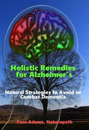 Holistic Remedies for Alzheimer's : Natural Strategies to Avoid or Combat Dementia cover image