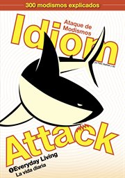 Idiom Attack, Vol. 1 : Everyday Living. Ataque de Modismos 1. La vida diaria cover image