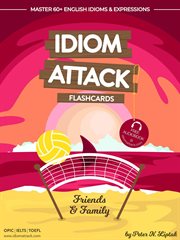 Idiom attack 1: friends & family - flashcards for everyday living, volume 4 cover image
