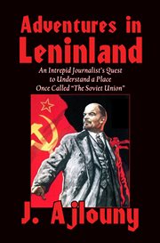 Adventures in leninland. An Intrepid Journalist's Quest to Understand a Place Once Called the Soviet Union cover image