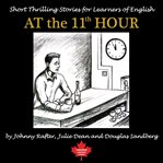 At the 11th hour : short thrilling stories for learners of English cover image