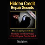 Hidden credit repair secrets : that can repair your credit fast cover image