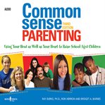 Common sense parenting. Using Your Head As Well As Your Heart to Raise School Aged Children cover image