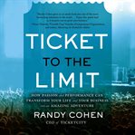 Ticket to the Limit : How Passion and Performance Can Transform Your Life and Your Business into an Amazing Adventure cover image