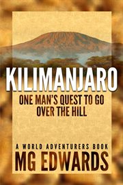Kilimanjaro: One Man's Quest to Go Over the Hill : World Adventurers Series, #1. World Adventurers cover image