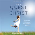 On a quest for christ. Tracing the Footsteps of Your Spiritual Journey cover image
